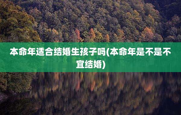 本命年适合结婚生孩子吗(本命年是不是不宜结婚)