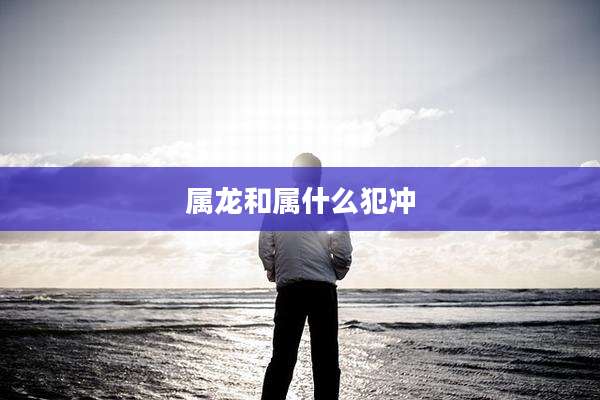属龙和属什么犯冲
