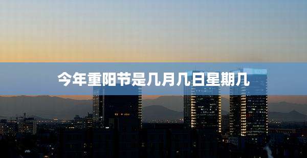 今年重阳节是几月几日星期几