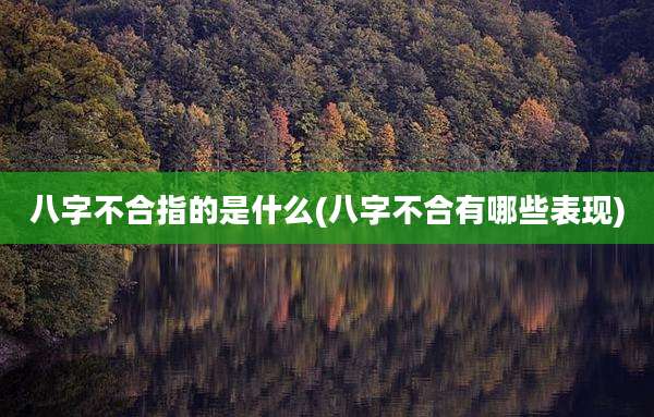 八字不合指的是什么(八字不合有哪些表现)