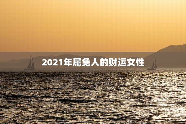 2021年属兔人的财运女性