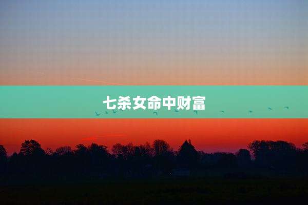 七杀女命中财富
