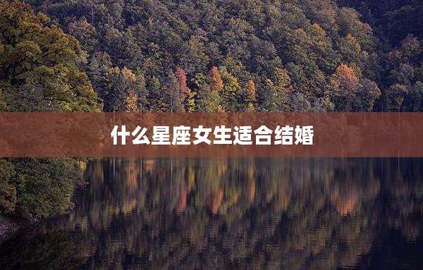 什么星座女生适合结婚