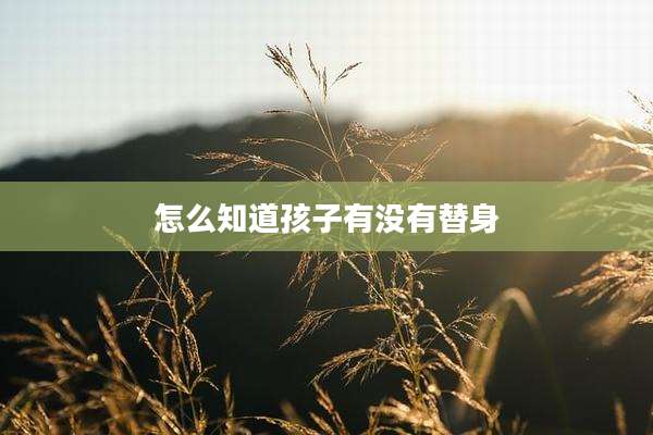 怎么知道孩子有没有替身