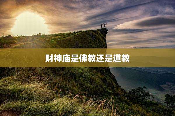 财神庙是佛教还是道教