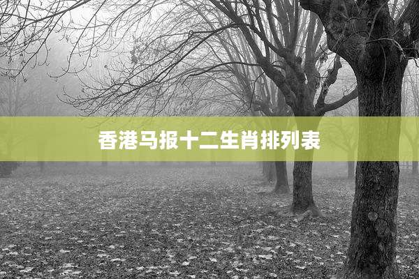香港马报十二生肖排列表