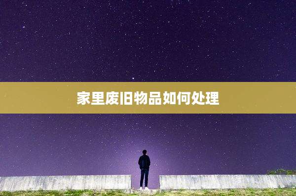家里废旧物品如何处理