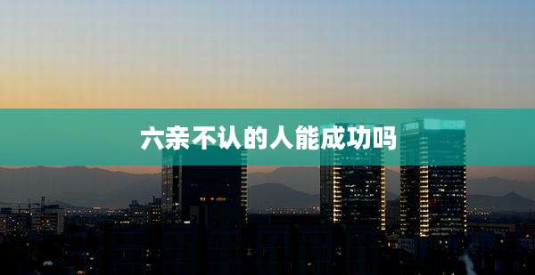 六亲不认的人能成功吗