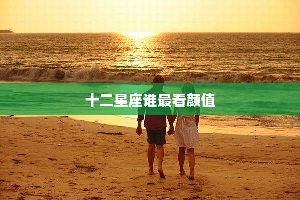 十二星座谁最看颜值