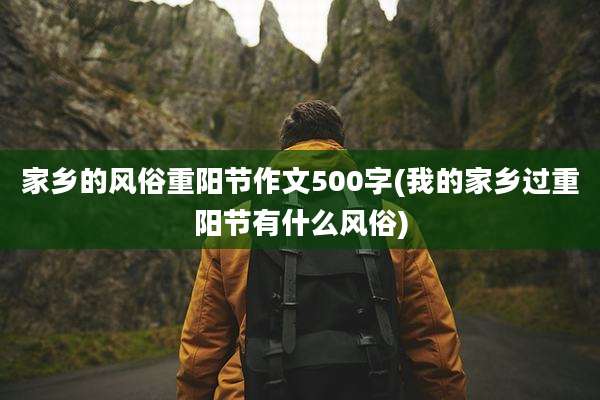 家乡的风俗重阳节作文500字(我的家乡过重阳节有什么风俗)