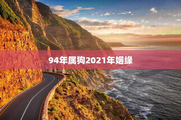94年属狗2021年姻缘