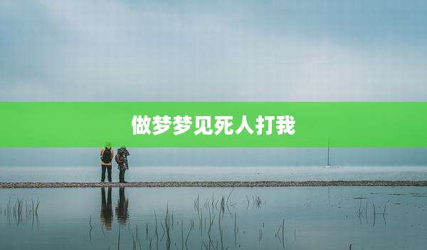 做梦梦见死人打我