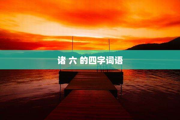 诸 六 的四字词语
