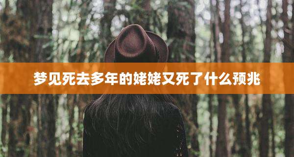 梦见死去多年的姥姥又死了什么预兆