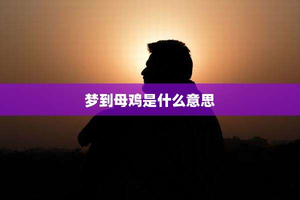 梦到母鸡是什么意思