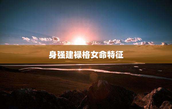 身强建禄格女命特征