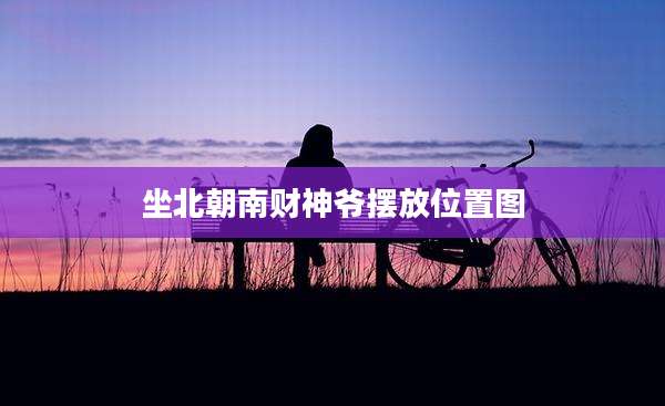 坐北朝南财神爷摆放位置图