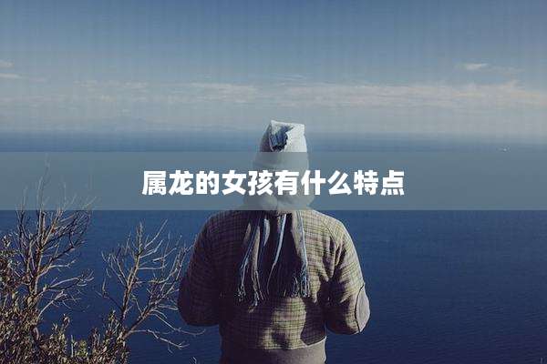 属龙的女孩有什么特点