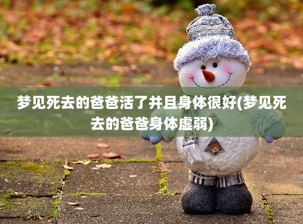 梦见死去的爸爸活了并且身体很好(梦见死去的爸爸身体虚弱)