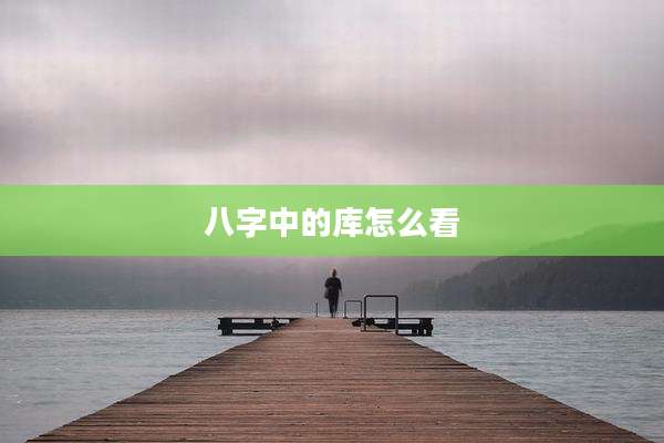 八字中的库怎么看