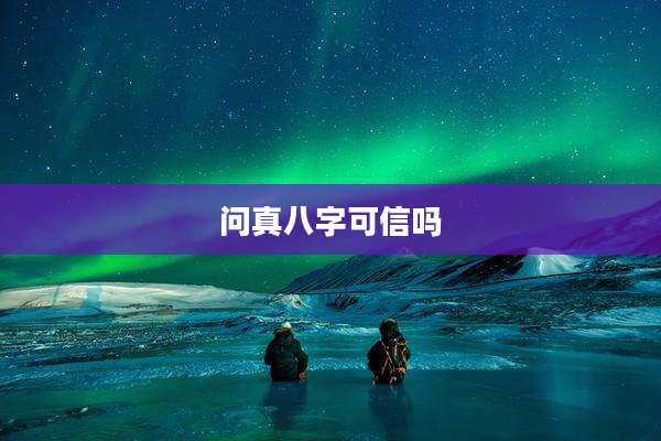 问真八字可信吗