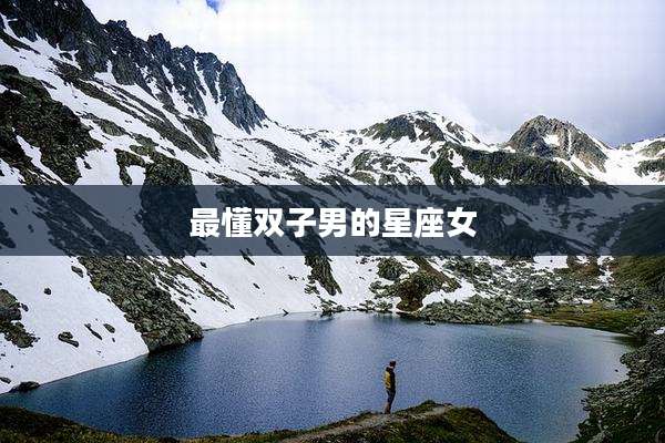 最懂双子男的星座女