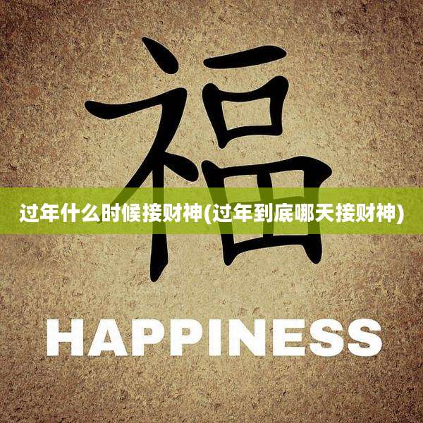 过年什么时候接财神(过年到底哪天接财神)
