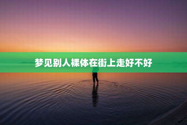梦见别人裸体在街上走好不好