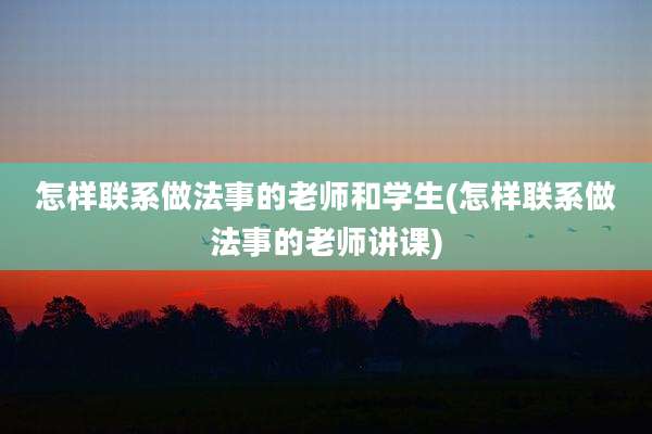 怎样联系做法事的老师和学生(怎样联系做法事的老师讲课)