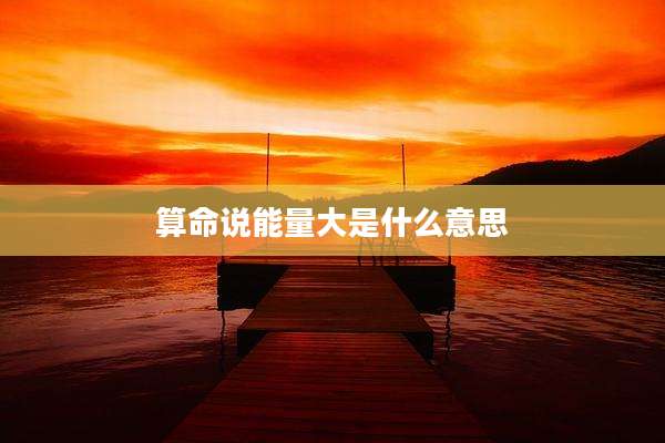 算命说能量大是什么意思