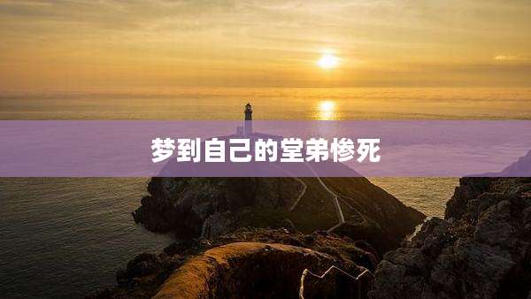 梦到自己的堂弟惨死