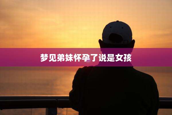 梦见弟妹怀孕了说是女孩