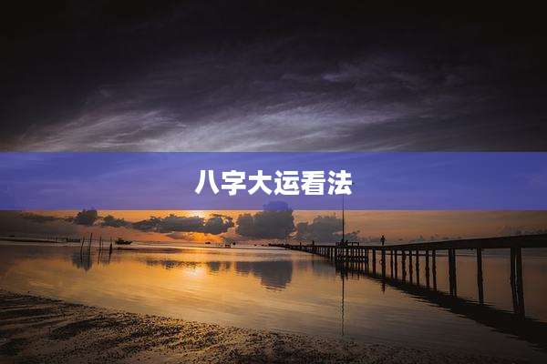 八字大运看法
