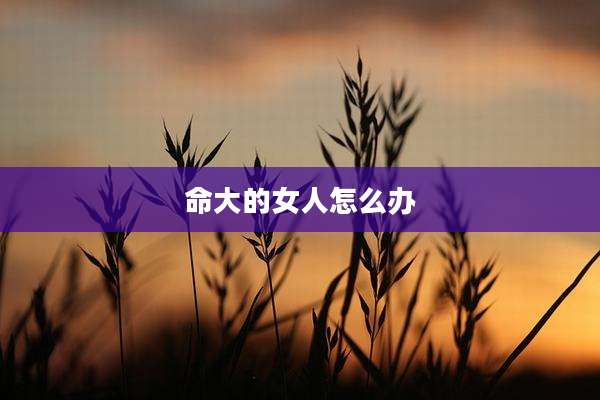 命大的女人怎么办
