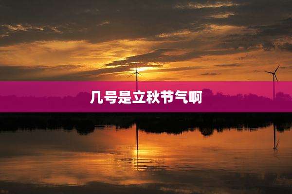 几号是立秋节气啊