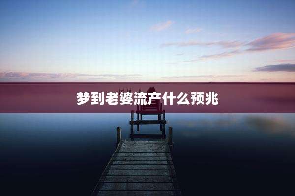 梦到老婆流产什么预兆