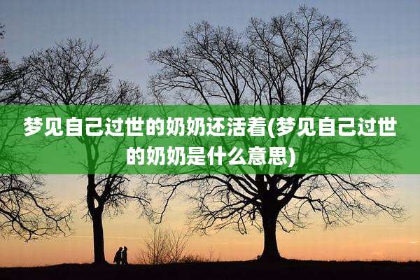 梦见自己过世的奶奶还活着(梦见自己过世的奶奶是什么意思)