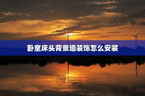 卧室床头背景墙装饰怎么安装