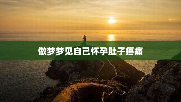 做梦梦见自己怀孕肚子疼痛