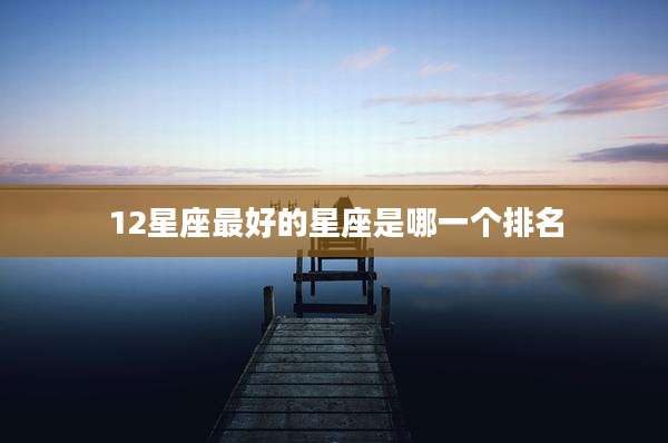 12星座最好的星座是哪一个排名