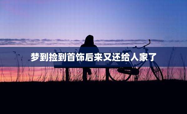 梦到捡到首饰后来又还给人家了