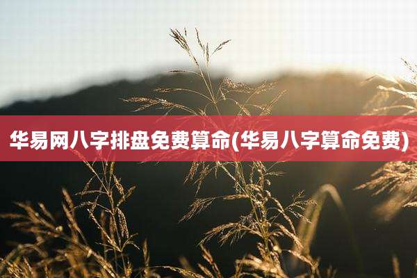 华易网八字排盘免费算命(华易八字算命免费)