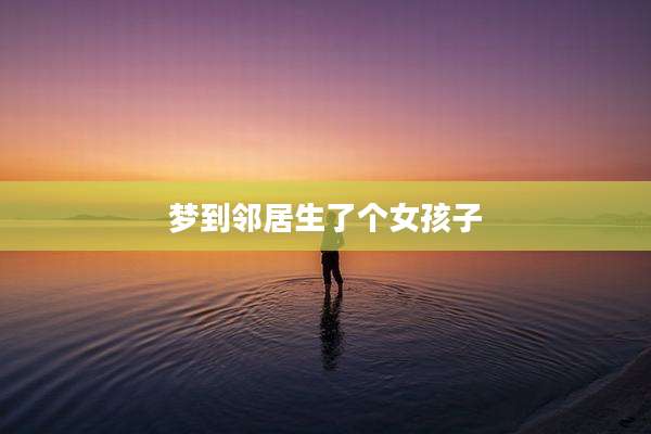 梦到邻居生了个女孩子