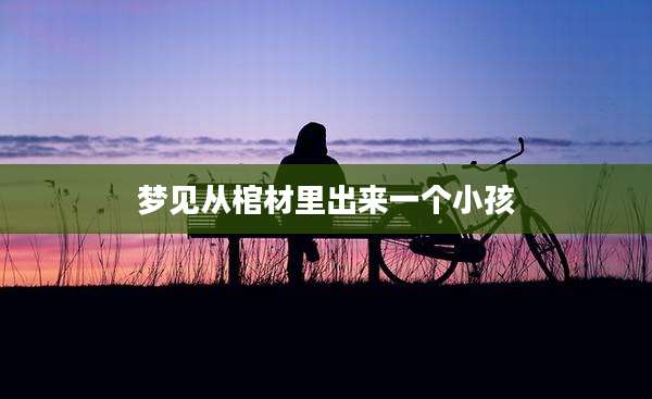 梦见从棺材里出来一个小孩