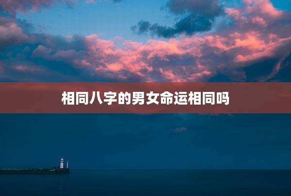 相同八字的男女命运相同吗