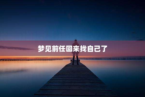梦见前任回来找自己了