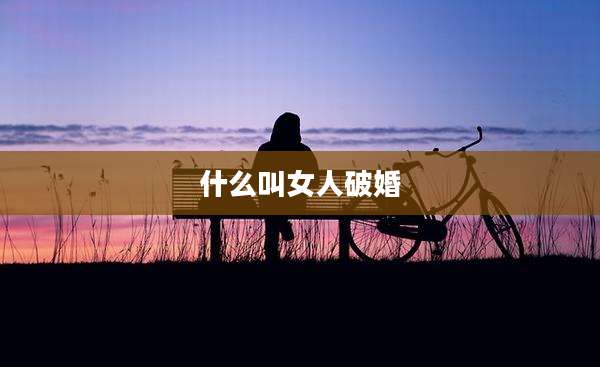 什么叫女人破婚