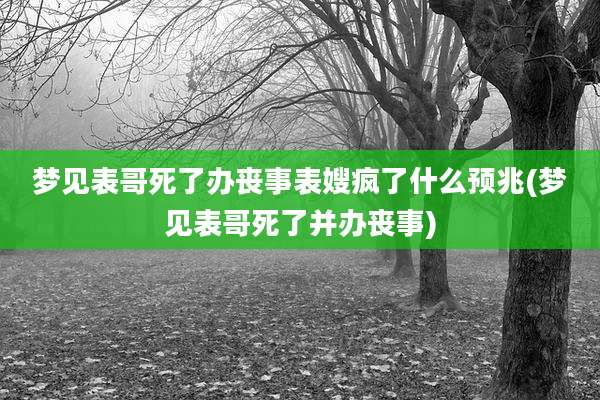 梦见表哥死了办丧事表嫂疯了什么预兆(梦见表哥死了并办丧事)