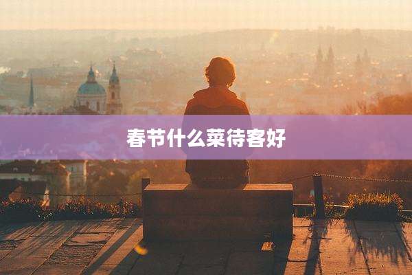 春节什么菜待客好