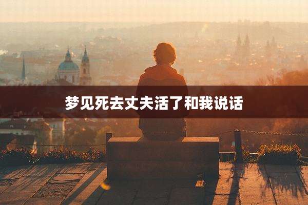 梦见死去丈夫活了和我说话